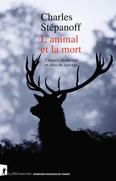L'animal et la mort : Chasses, modernité et crise du sauvage - Charles Stépanoff (2021)
