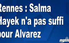 Rennes : Salma Hayek n'a pas suffi pour Alvarez