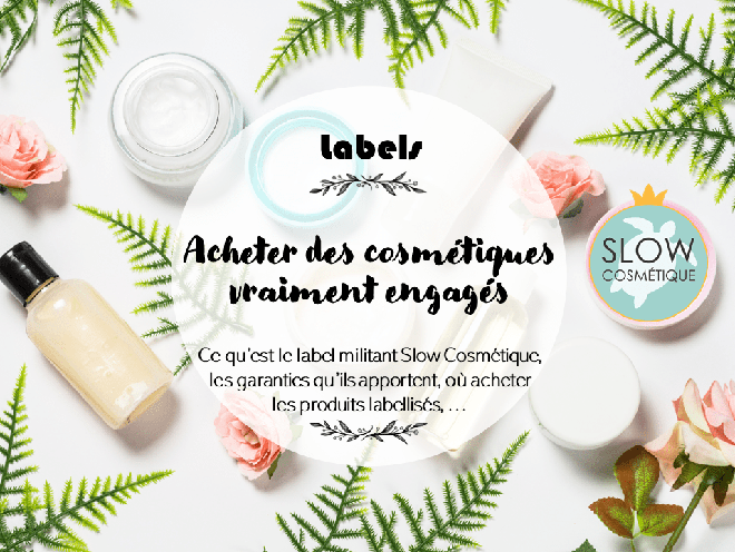Acheter des cosmétiques éthiques, écologiques et transparents : le label Slow Cosmétique vous facilite la tâche !