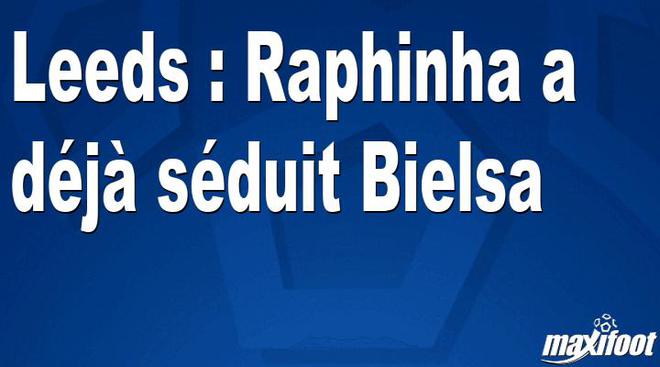 Leeds : Raphinha a déjà séduit Bielsa