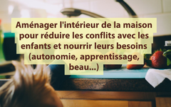 Aménager l’intérieur de la maison pour réduire les conflits avec les enfants et nourrir leurs besoins (autonomie, apprentissage, beau…)