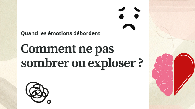 Quand les émotions débordent : comment ne pas sombrer ou exploser ?