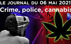 Crime, cannabis et police, l’Etat coupable – JT du jeudi 6 mai 2021